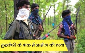 Naxalites killed the villager on the charge of police informer